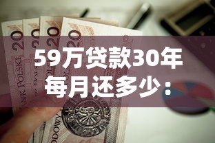 59萬(wàn)貸款30年每月還多少：59萬(wàn)房貸30年月供是多少