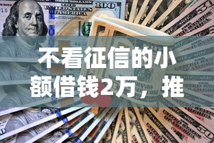 不看征信的小額借錢2萬，推薦五個2025最新不查征信的借錢平臺