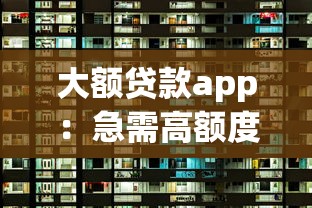 大額貸款app：急需高額度資金哪里能快速申請