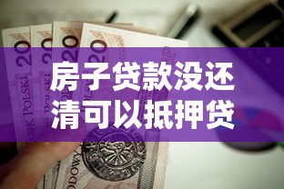 房子貸款沒還清可以抵押貸款嗎：未結清房貸能申請二次抵押嗎