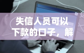 失信人員可以下款的口子，解答五家2025最新安全可靠的貸款平臺