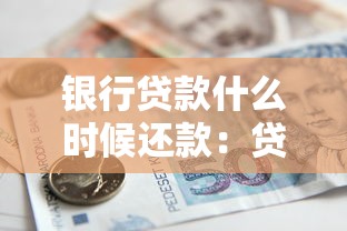 銀行貸款什么時候還款：貸款最遲需何時還清