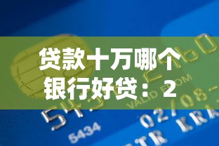 貸款十萬(wàn)哪個(gè)銀行好貸：2025年哪家銀行易批10萬(wàn)貸款