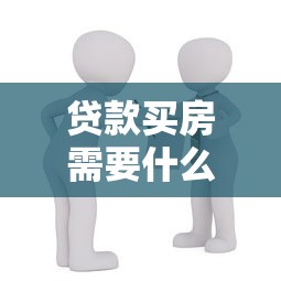 貸款買房需要什么手續：房貸購房必備手續有哪些