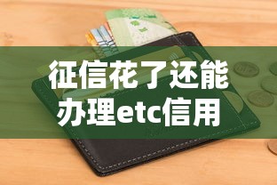 征信花了還能辦理etc信用卡嗎，國內(nèi)五大2025最新2025大花戶放水秒下款的口子