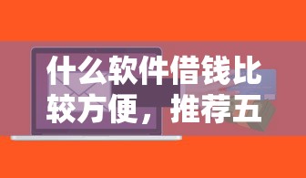 什么軟件借錢比較方便，推薦五個2025最新比較正規的貸款平臺