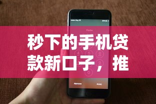 秒下的手機貸款新口子，推薦五個2025最新什么口子黑戶可以下款