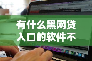有什么黑網貸入口的軟件不看征信記錄，同城五個2025最新失信人員可以借到錢的軟件