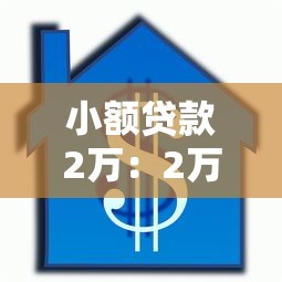 小額貸款2萬：2萬元小額借款如何快速申請