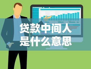 貸款中間人是什么意思：貸款中介扮演什么角色