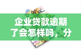 企業(yè)貸款逾期了會怎樣嗎，分析五個2025最新執(zhí)行人貸款穩(wěn)下的口子