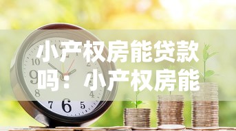 小產權房能貸款嗎：小產權房能否辦理抵押貸款