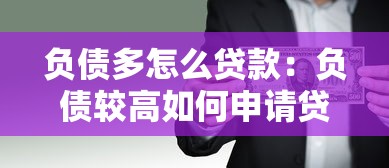 負債多怎么貸款：負債較高如何申請貸款