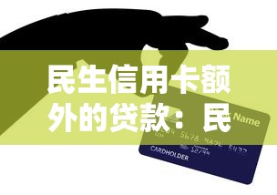 民生信用卡額外的貸款：民生信用卡如何申請附加貸款
