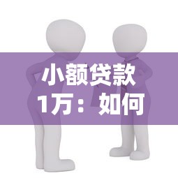 小額貸款1萬：如何快速申請萬元以下小額借款
