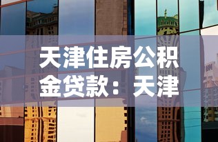 天津住房公積金貸款：天津公積金貸款新政如何調整利率
