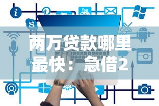 兩萬貸款哪里最快：急借2萬哪些平臺(tái)放款最快