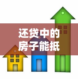 還貸中的房子能抵押貸款嗎：未還清房貸的房產可二次抵押嗎
