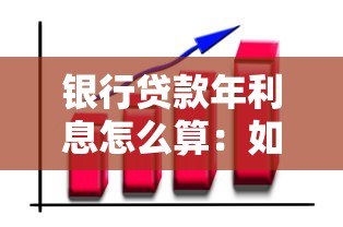 銀行貸款年利息怎么算：如何計算銀行借款年利率