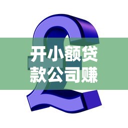 開小額貸款公司賺錢嗎：小額貸款公司盈利前景如何