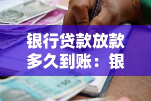 銀行貸款放款多久到賬：銀行放款周期通常需要多久