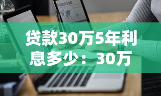 貸款30萬5年利息多少：30萬五年貸款利息怎么計算
