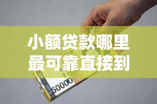 小額貸款哪里最可靠直接到賬五萬六萬，匯總五個2025最新借款平臺正規(guī)可靠安全利息低