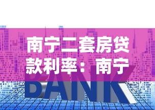 南寧二套房貸款利率：南寧二套房貸最新利率是多少