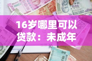 16歲哪里可以貸款：未成年人貸款合法途徑有哪些