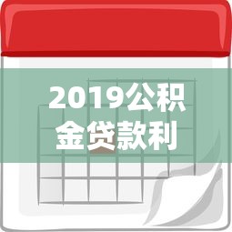2019公積金貸款利率是多少：2019年公積金貸款利息如何計算