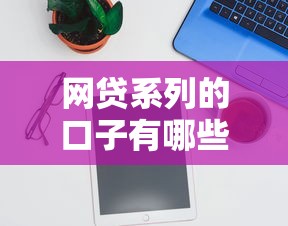 網貸系列的口子有哪些，五大2025最新5000到賬3500的平臺