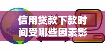 信用貸款下款時(shí)間受哪些因素影響，梳理5個(gè)2025最新714網(wǎng)貸平臺(tái)大全