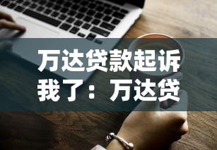 萬達(dá)貸款起訴我了：萬達(dá)貸逾期被起訴如何處理