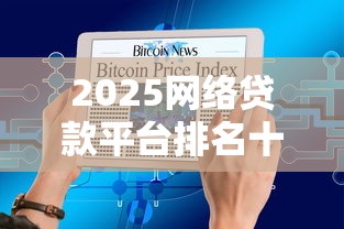 2025網絡貸款平臺排名十大，整理五個2025最新征信有問題平臺可以貸款