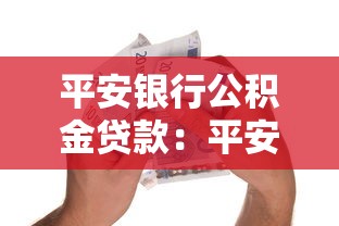 平安銀行公積金貸款：平安銀行如何辦理公積金貸款