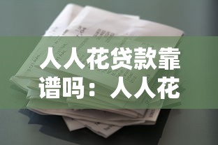 人人花貸款靠譜嗎：人人花借款平臺是否安全可靠
