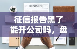 征信報告黑了能開公司嗎，盤點五個2025最新貸款好下的平臺