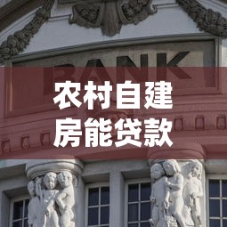 農(nóng)村自建房能貸款嗎：農(nóng)村自建房如何辦理銀行貸款