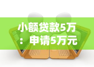 小額貸款5萬：申請5萬元小額借款需要哪些條件