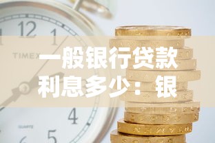 一般銀行貸款利息多少：銀行貸款利率通常是多少
