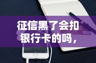 征信黑了會扣銀行卡的嗎，國內五大2025最新貸款平臺最容易貸到款