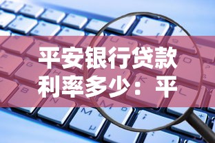 平安銀行貸款利率多少：平安銀行貸款利息如何計算