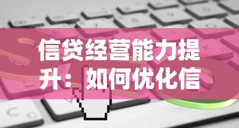 信貸經營能力提升：如何優化信貸業務管理效能