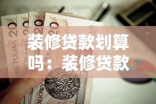 裝修貸款劃算嗎：裝修貸款值得申請嗎