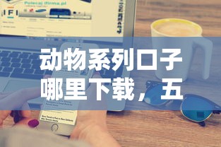 動物系列口子哪里下載，五大2025最新2025回收類秒下的口子