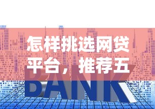 怎樣挑選網貸平臺，推薦五個2025最新貸款平臺額度高利息低