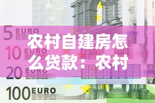 農(nóng)村自建房怎么貸款：農(nóng)村自建房如何申請(qǐng)銀行貸款