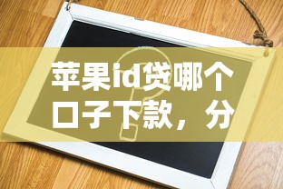蘋果id貸哪個口子下款，分析五個2025最新借錢平臺容易通過的