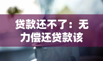 貸款還不了：無力償還貸款該怎么辦