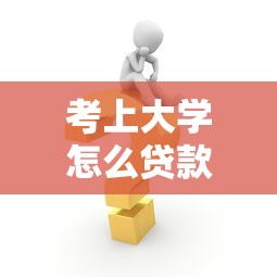 考上大學怎么貸款：大學新生如何申請助學貸款